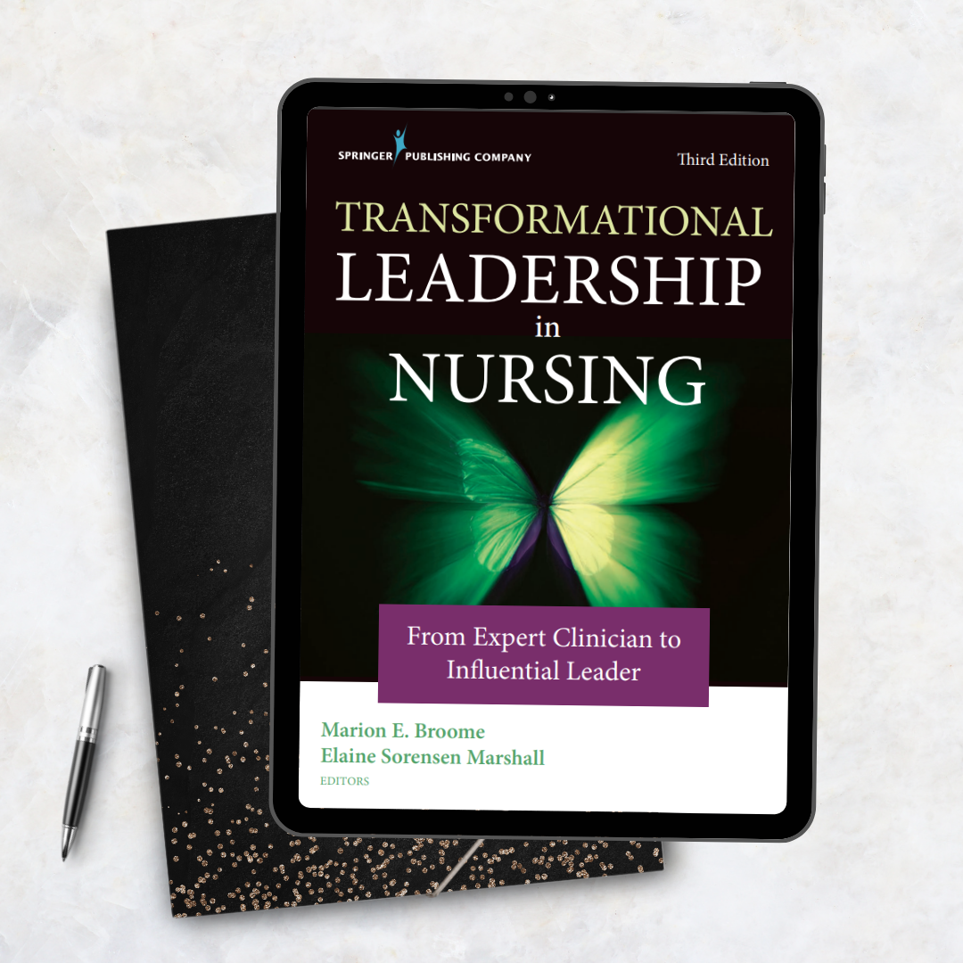 Transformational Leadership in Nursing From Expert Clinician to Influential Leader – Third Edition.